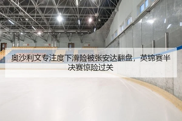 奥沙利文专注度下滑险被张安达翻盘，英锦赛半决赛惊险过关